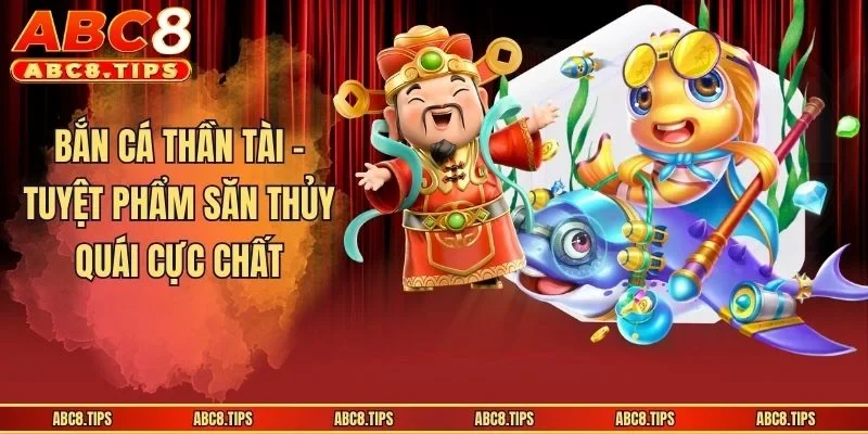 Bắn Cá Thần Tài - Siêu Phẩm Săn Thủy Quái Đổi Thưởng Cực Hot 2 Bắn Cá Thần Tài - Tuyệt phẩm săn thủy quái cực chất