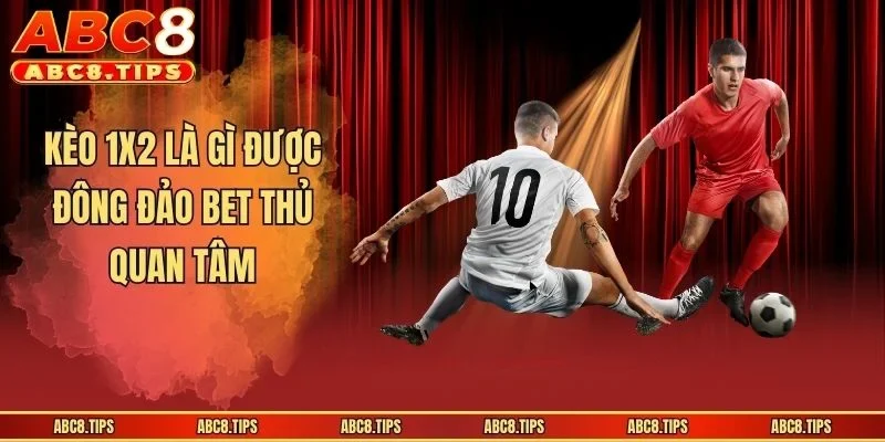 Kèo 1x2 Là Gì? Bí Quyết Giúp Anh Em Thắng Lớn Khi Gia Nhập 2 Kèo 1x2 là gì được đông đảo bet thủ quan tâm