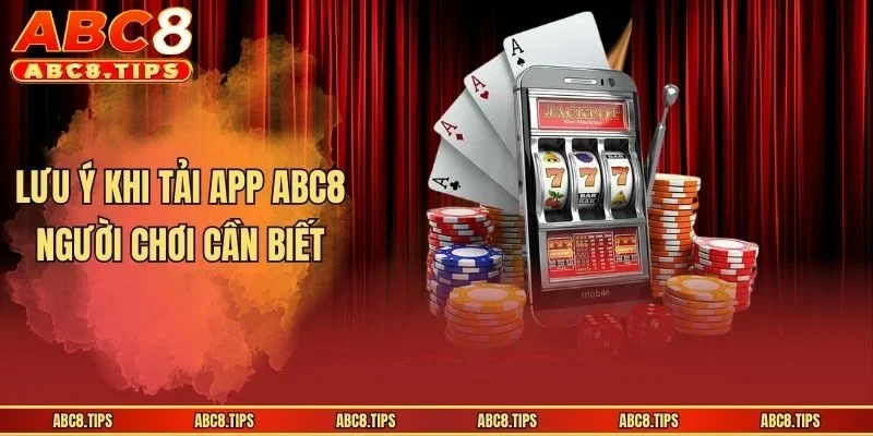 Tải App ABC8 - Hướng Dẫn Cách Thao Tác Nhanh Và Đơn Giản 3 Lưu ý khi tải app ABC8 người chơi cần biết