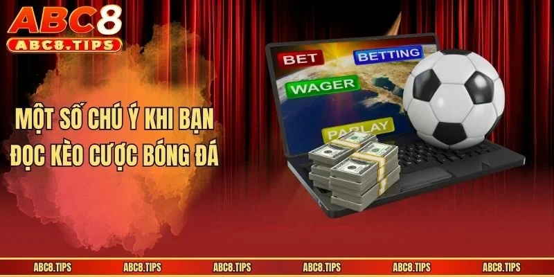 Một số chú ý khi bạn đọc kèo cược bóng đá