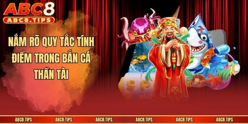 Bắn Cá Thần Tài - Siêu Phẩm Săn Thủy Quái Đổi Thưởng Cực Hot 3 Nắm rõ quy tắc tính điểm trong Bắn Cá Thần Tài