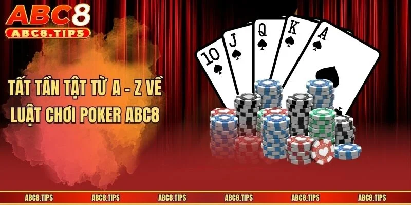 Poker ABC8: Trọn Bộ Luật, Bí Kíp Cược Dễ Thắng Cho Newbie 3 Tất tần tật từ a - z về luật chơi Poker ABC8