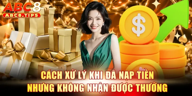 Nạp 200K Tặng 8.888K - Ưu Đãi ABC8 Giúp Tăng Vốn Siêu Tốc 4 Cách xử lý khi đã nạp tiền nhưng không nhận được thưởng