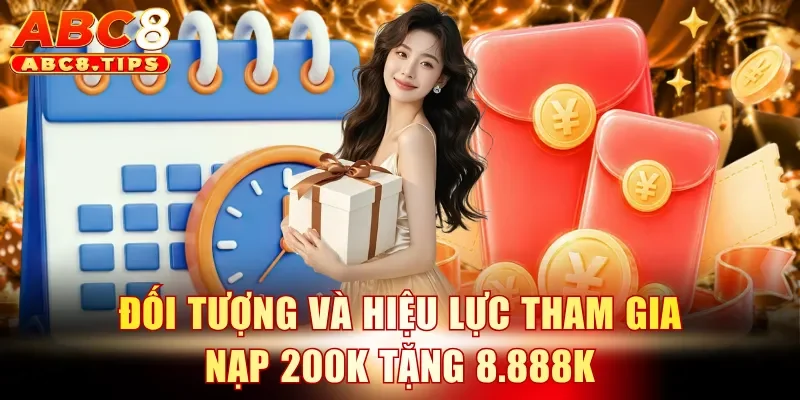 Nạp 200K Tặng 8.888K - Ưu Đãi ABC8 Giúp Tăng Vốn Siêu Tốc 2 Đối tượng và hiệu lực tham gia nạp 200K tặng 8.888K